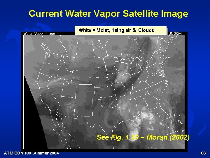 Current Water Vapor Satellite Image White = Moist, rising air & Clouds See Fig.