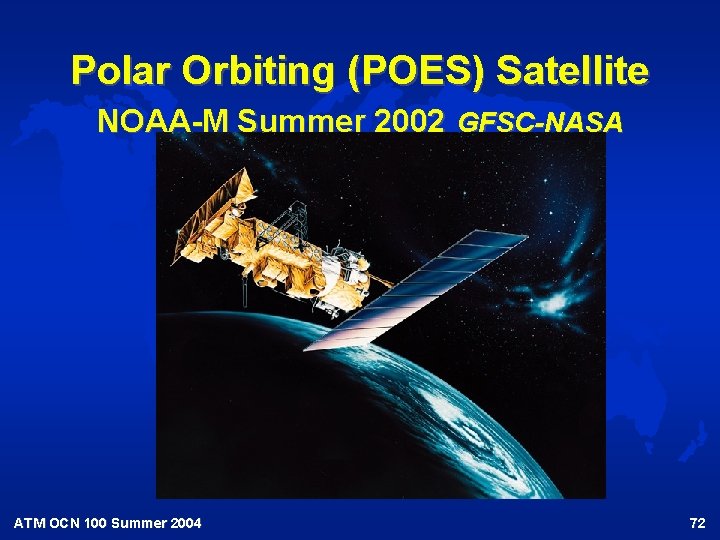 Polar Orbiting (POES) Satellite NOAA-M Summer 2002 GFSC-NASA ATM OCN 100 Summer 2004 72