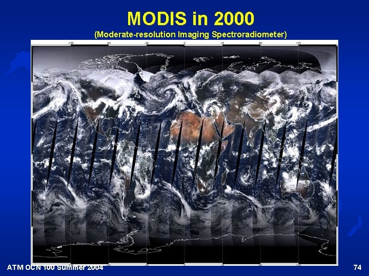 MODIS in 2000 (Moderate-resolution Imaging Spectroradiometer) ATM OCN 100 Summer 2004 74 