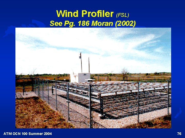 Wind Profiler (FSL) See Pg. 186 Moran (2002) ATM OCN 100 Summer 2004 76