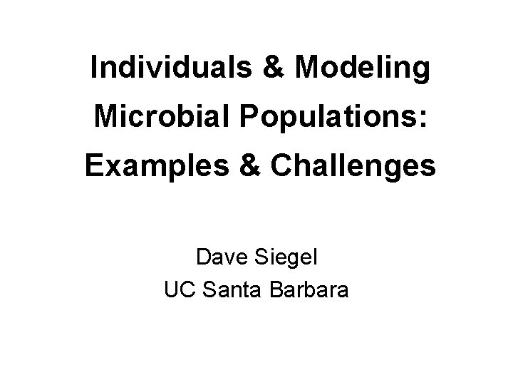 Individuals & Modeling Microbial Populations: Examples & Challenges Dave Siegel UC Santa Barbara 