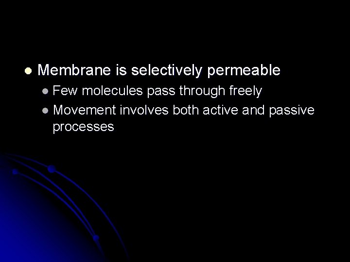 l Membrane is selectively permeable l Few molecules pass through freely l Movement involves