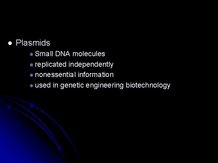 l Plasmids l Small DNA molecules l replicated independently l nonessential information l used