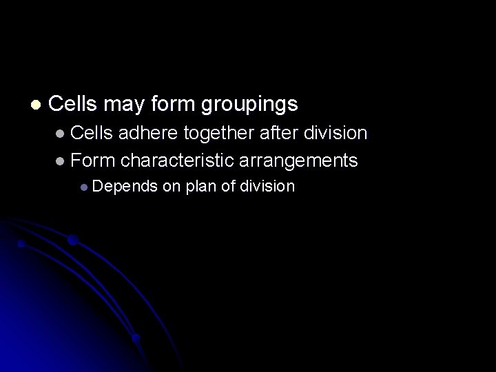 l Cells may form groupings l Cells adhere together after division l Form characteristic