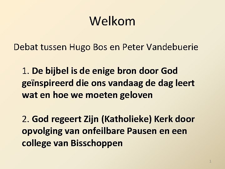 Welkom Debat tussen Hugo Bos en Peter Vandebuerie 1. De bijbel is de enige