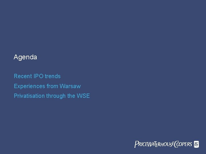 Agenda Recent IPO trends Experiences from Warsaw Privatisation through the WSE Pricewaterhouse. Coopers Pw.