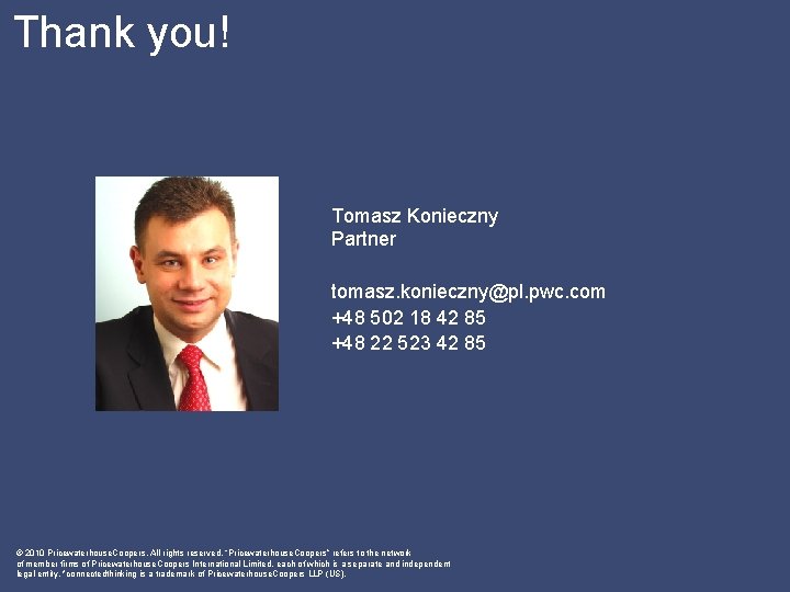 Thank you! Tomasz Konieczny Partner tomasz. konieczny@pl. pwc. com +48 502 18 42 85