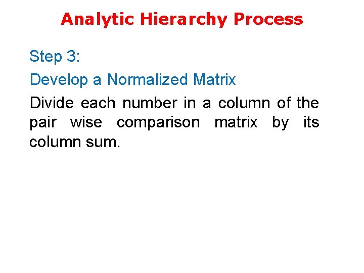 Analytic Hierarchy Process Step 3: Develop a Normalized Matrix Divide each number in a