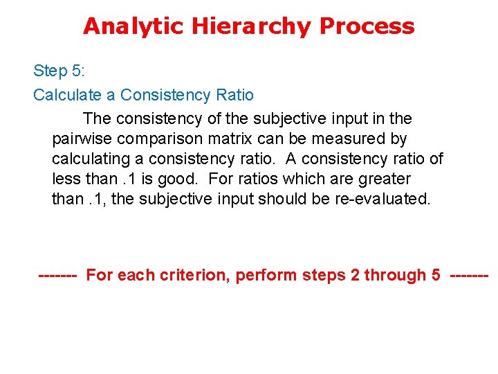 Analytic Hierarchy Process Step 5: Calculate a Consistency Ratio The consistency of the subjective