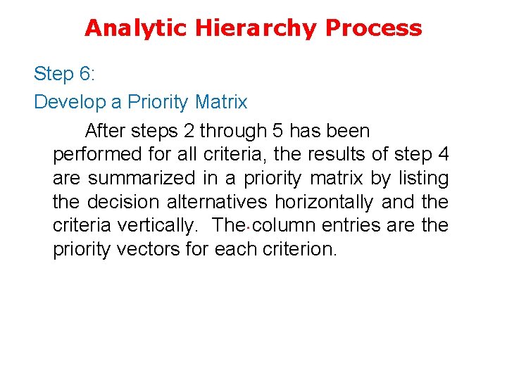 Analytic Hierarchy Process Step 6: Develop a Priority Matrix After steps 2 through 5