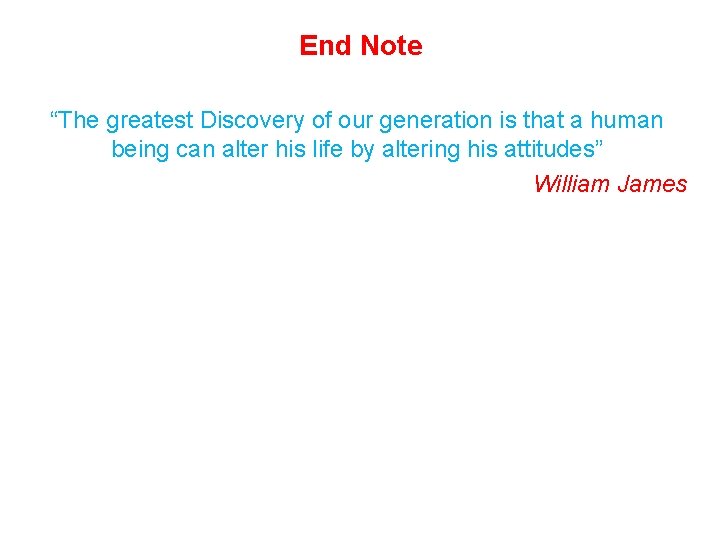 End Note “The greatest Discovery of our generation is that a human being can