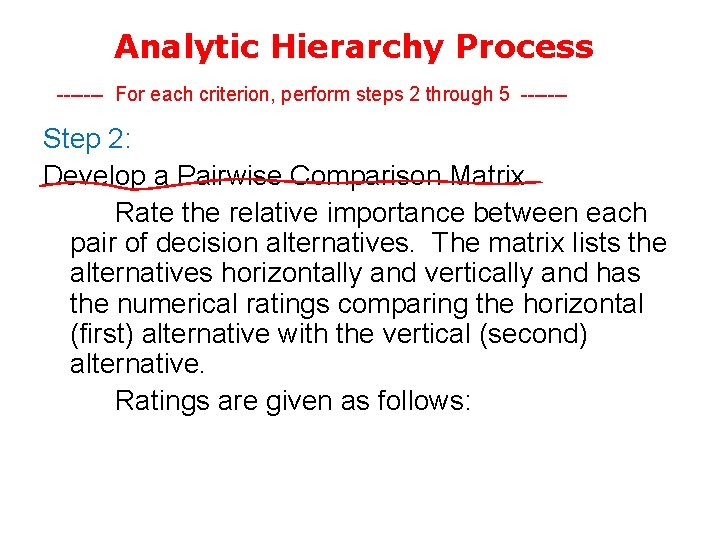 Analytic Hierarchy Process ------- For each criterion, perform steps 2 through 5 ------- Step