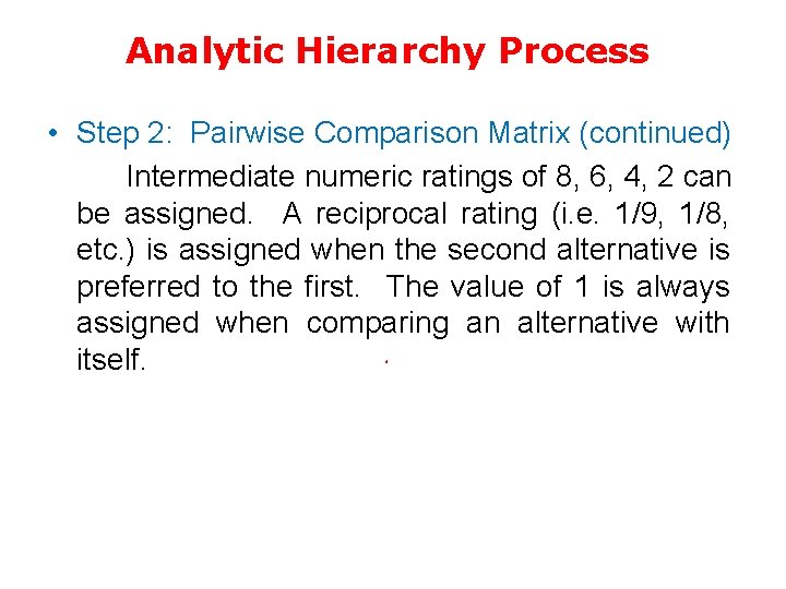 Analytic Hierarchy Process • Step 2: Pairwise Comparison Matrix (continued) Intermediate numeric ratings of