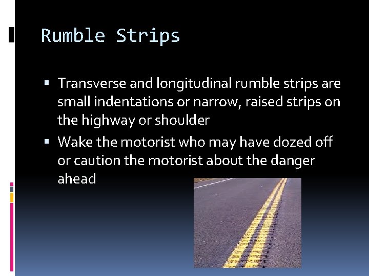 Rumble Strips Transverse and longitudinal rumble strips are small indentations or narrow, raised strips