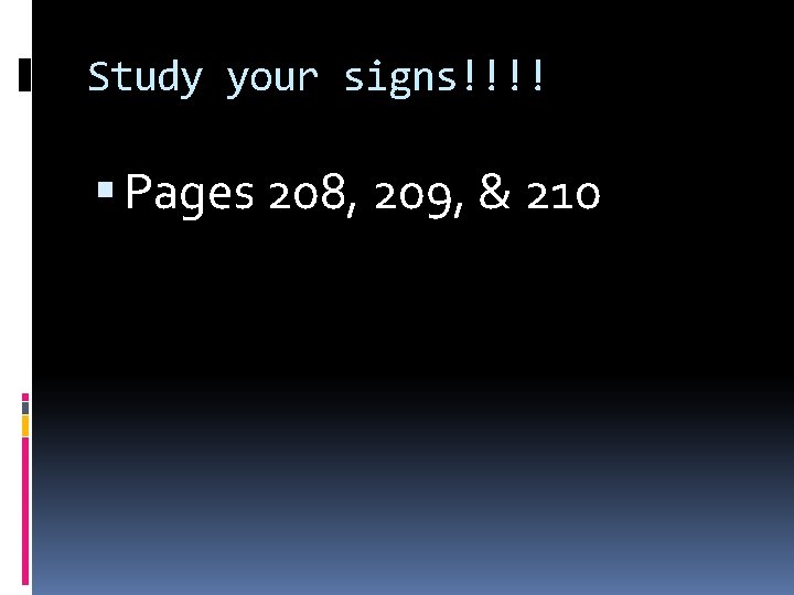 Study your signs!!!! Pages 208, 209, & 210 