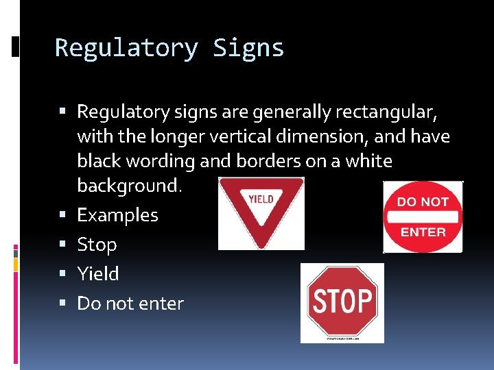 Regulatory Signs Regulatory signs are generally rectangular, with the longer vertical dimension, and have