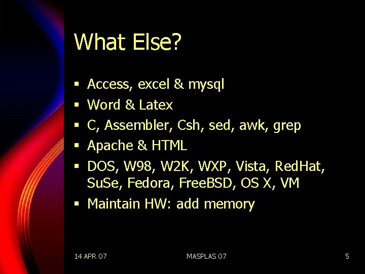 What Else? Access, excel & mysql Word & Latex C, Assembler, Csh, sed, awk,