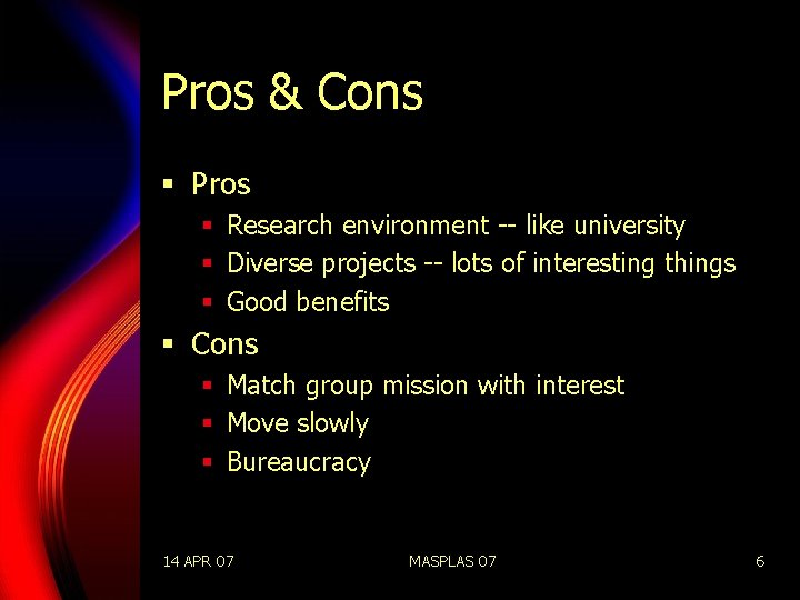 Pros & Cons § Pros § Research environment -- like university § Diverse projects