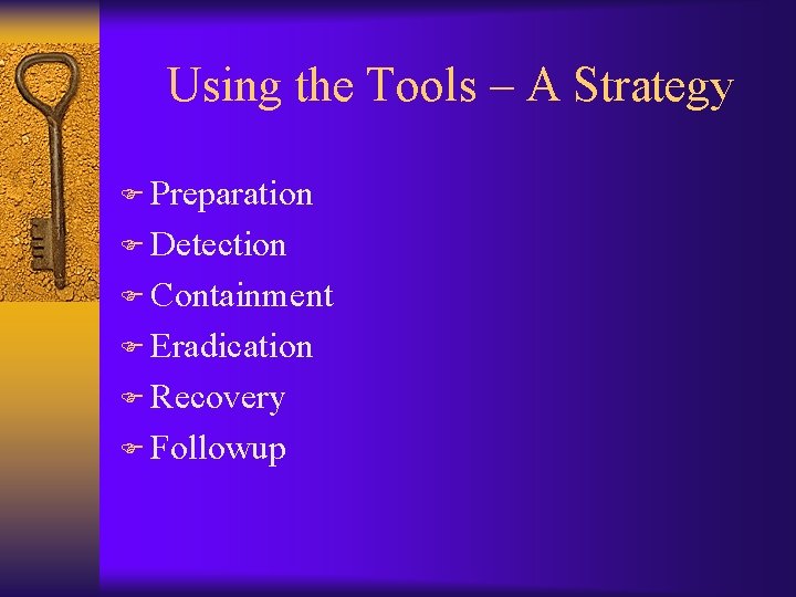 Using the Tools – A Strategy F Preparation F Detection F Containment F Eradication