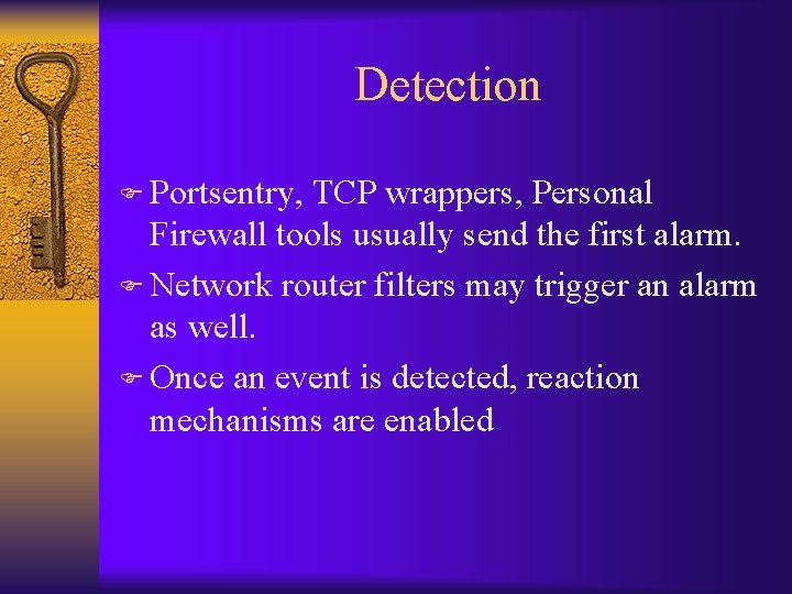 Detection F Portsentry, TCP wrappers, Personal Firewall tools usually send the first alarm. F