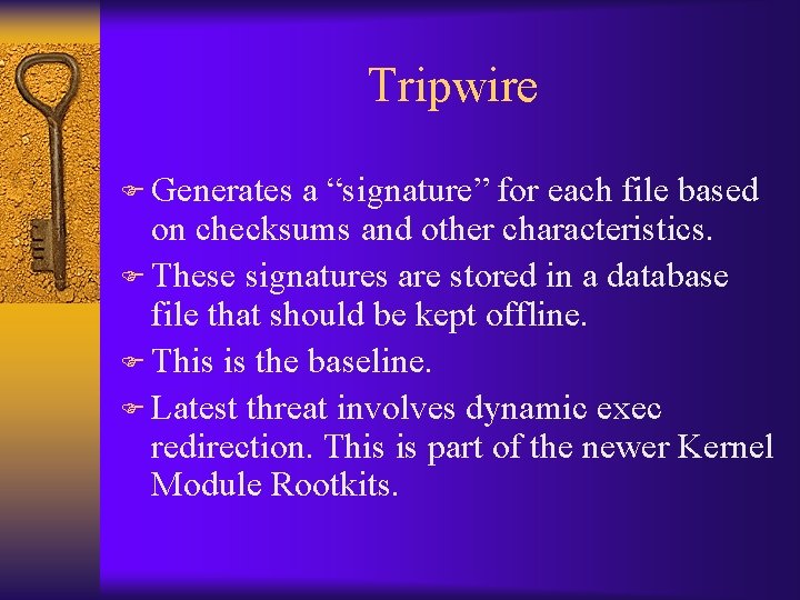 Tripwire F Generates a “signature” for each file based on checksums and other characteristics.