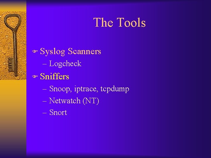 The Tools F Syslog Scanners – Logcheck F Sniffers – Snoop, iptrace, tcpdump –