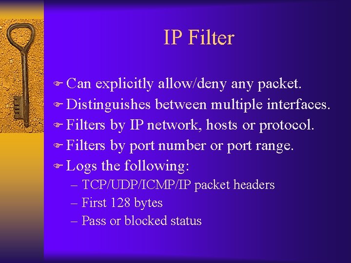 IP Filter F Can explicitly allow/deny any packet. F Distinguishes between multiple interfaces. F