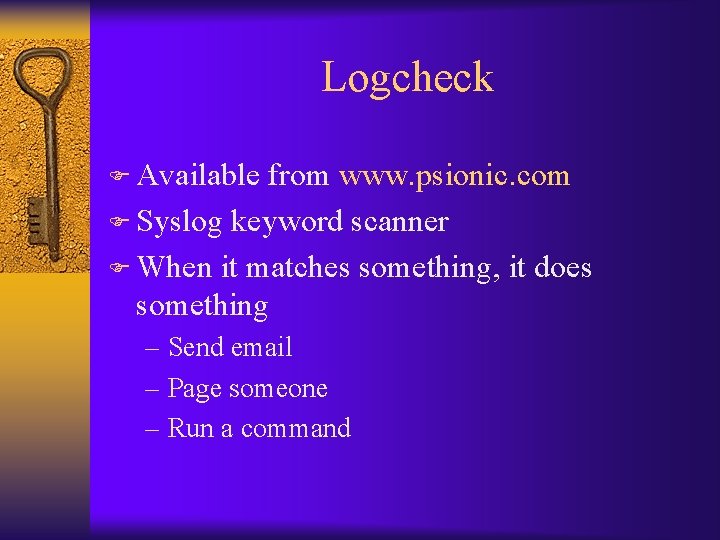 Logcheck F Available from www. psionic. com F Syslog keyword scanner F When it