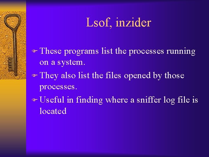 Lsof, inzider F These programs list the processes running on a system. F They