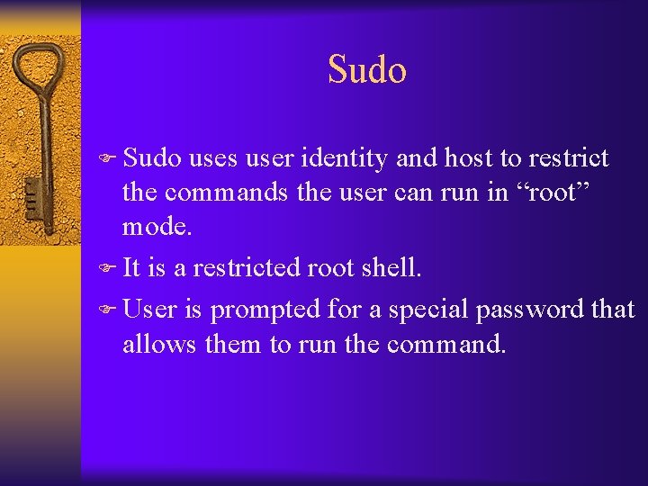 Sudo F Sudo uses user identity and host to restrict the commands the user