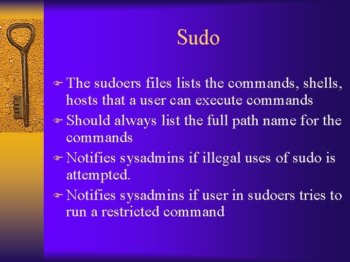 Sudo F The sudoers files lists the commands, shells, hosts that a user can