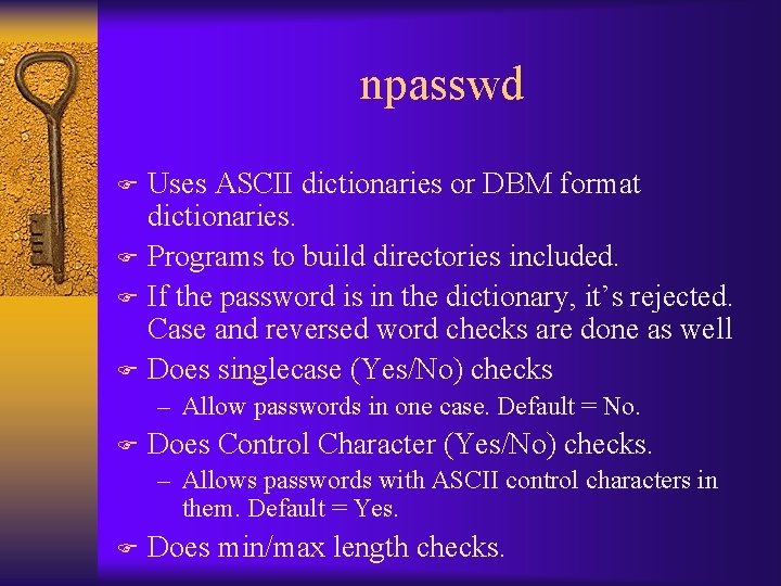 npasswd Uses ASCII dictionaries or DBM format dictionaries. F Programs to build directories included.