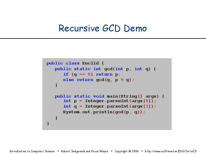 Recursive GCD Demo public class Euclid { public static int gcd(int p, int q)