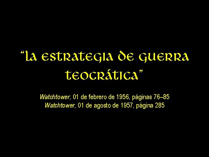 “la estrategia de guerra teocrática” Watchtower, 01 de febrero de 1956, páginas 76– 85