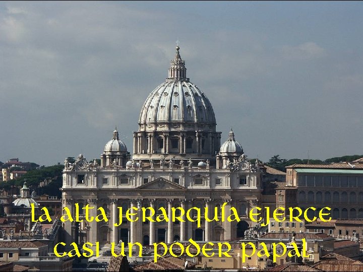 La alta jerarquía ejerce casi un poder papal 