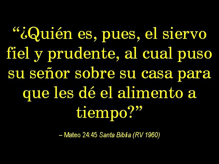 “¿Quién es, pues, el siervo fiel y prudente, al cual puso su señor sobre