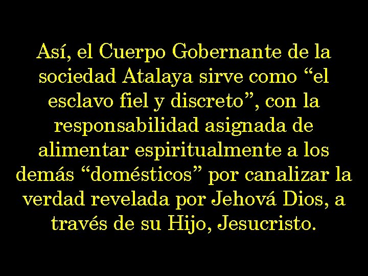 Así, el Cuerpo Gobernante de la sociedad Atalaya sirve como “el esclavo fiel y