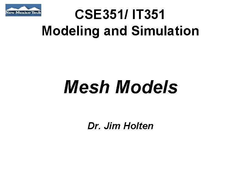 CSE 351/ IT 351 Modeling and Simulation Mesh Models Dr. Jim Holten 