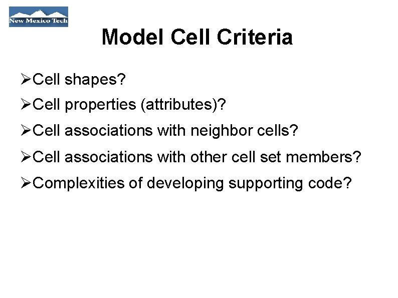 Model Cell Criteria Cell shapes? Cell properties (attributes)? Cell associations with neighbor cells? Cell