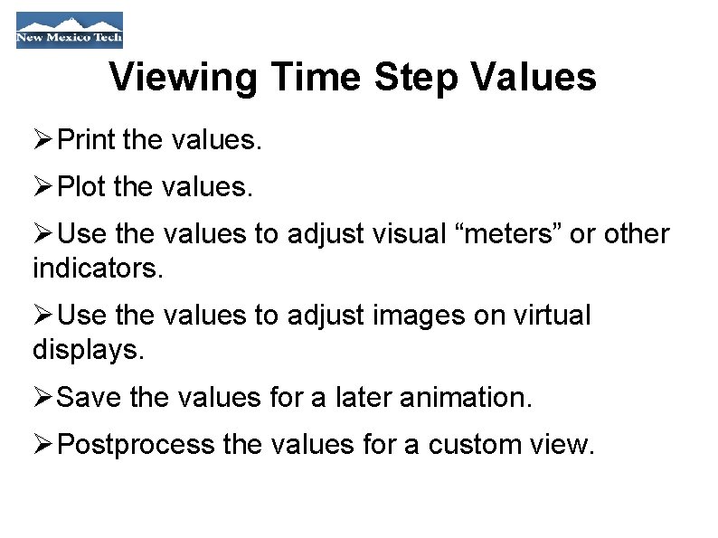 Viewing Time Step Values Print the values. Plot the values. Use the values to