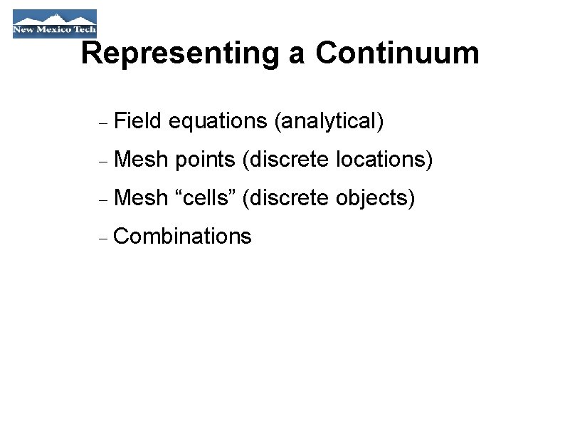 Representing a Continuum Field equations (analytical) Mesh points (discrete locations) Mesh “cells” (discrete objects)