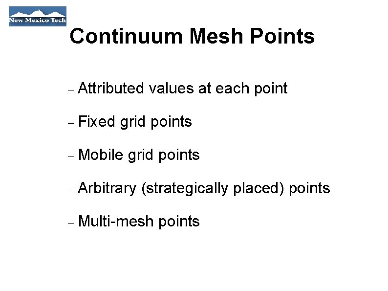 Continuum Mesh Points Attributed Fixed values at each point grid points Mobile grid points