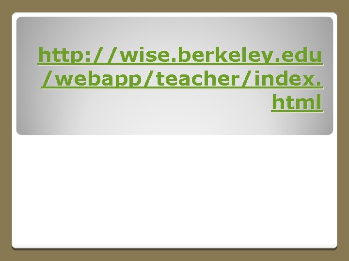 http: //wise. berkeley. edu /webapp/teacher/index. html 