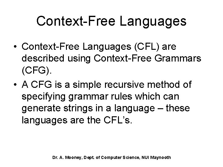 Context-Free Languages • Context-Free Languages (CFL) are described using Context-Free Grammars (CFG). • A