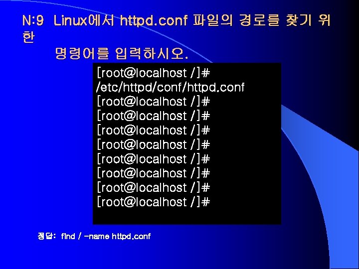N: 9 Linux에서 httpd. conf 파일의 경로를 찾기 위 한 명령어를 입력하시오. [root@localhost /]#