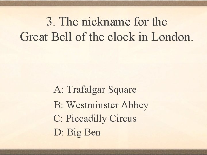 3. The nickname for the Great Bell of the clock in London. A: Trafalgar