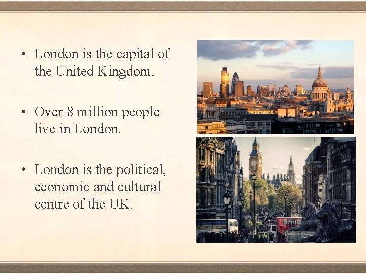  • London is the capital of the United Kingdom. • Over 8 million