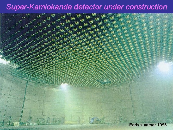 Super-Kamiokande detector under construction Early summer 1995 