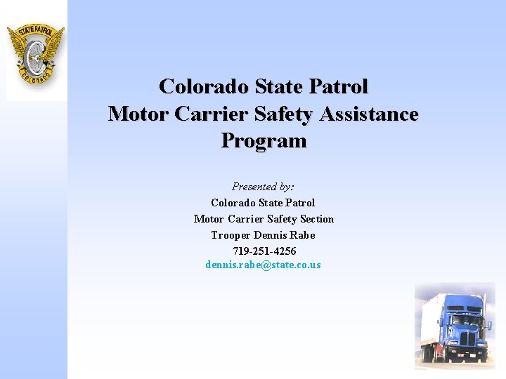 Colorado State Patrol Motor Carrier Safety Assistance Program Presented by: Colorado State Patrol Motor