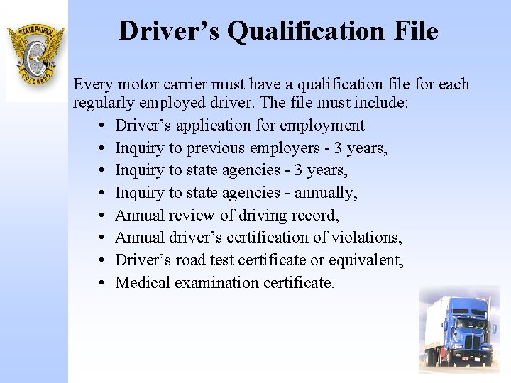 Driver’s Qualification File Every motor carrier must have a qualification file for each regularly